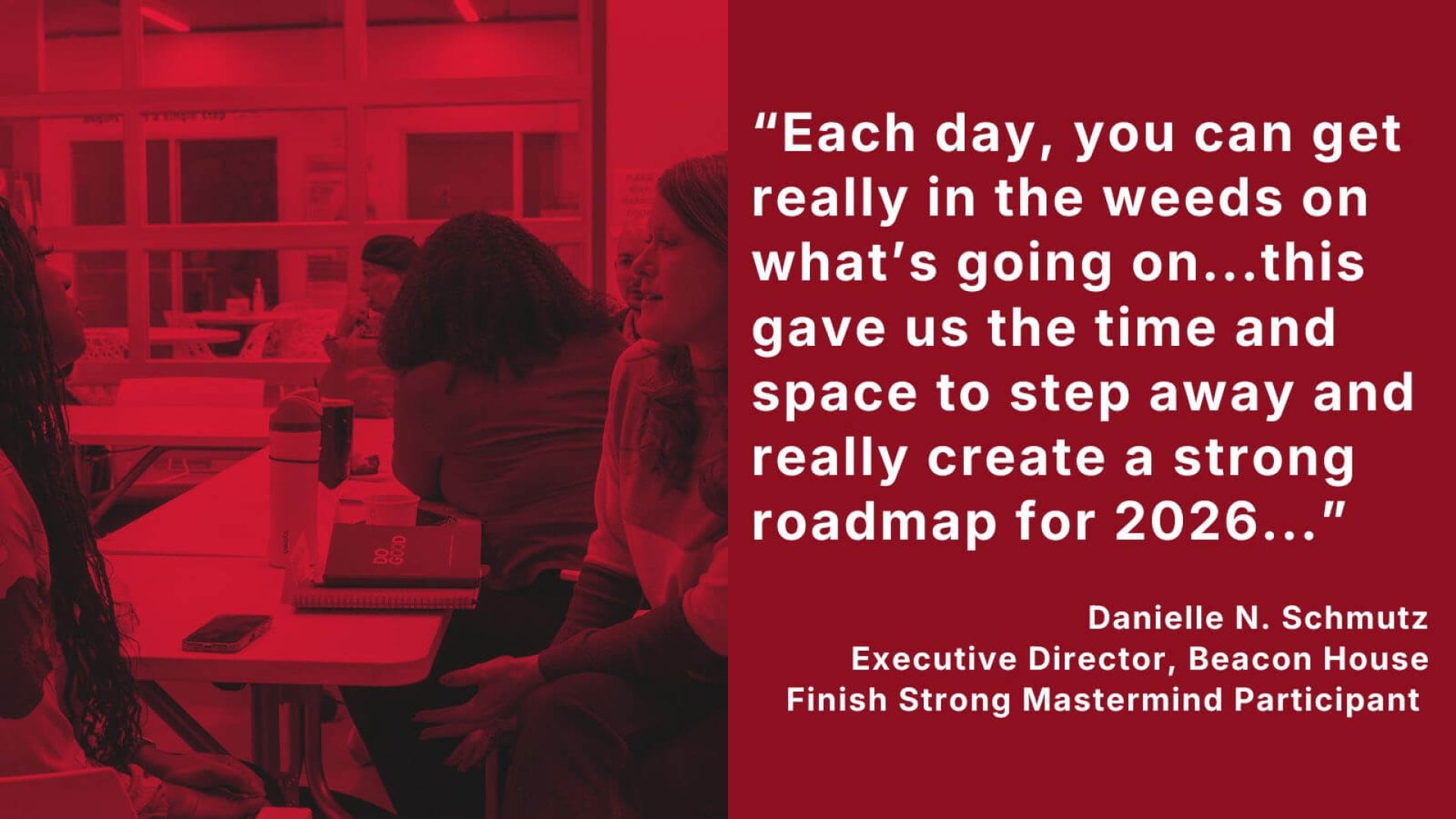 Red image that features a group of adults conversing at a table along with a quote that says, "each day, you can get really in the weeds on what's going on...this gave us the time and space to step away and really create a strong roadmap for 2026."
